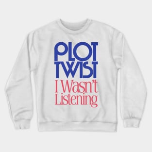 PLOT TWIST - I Wasn't Listening Crewneck Sweatshirt